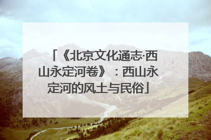 《北京文化通志·西山永定河卷》：西山永定河的风土与民俗