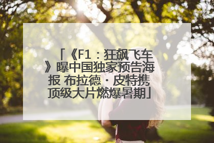 《F1：狂飙飞车》曝中国独家预告海报 布拉德・皮特携顶级大片燃爆暑期