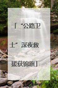 “公路卫士”深夜救援获锦旗