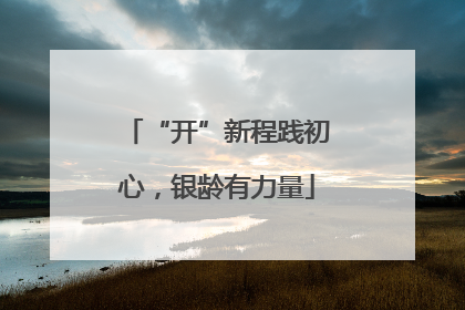 “开”新程践初心，银龄有力量