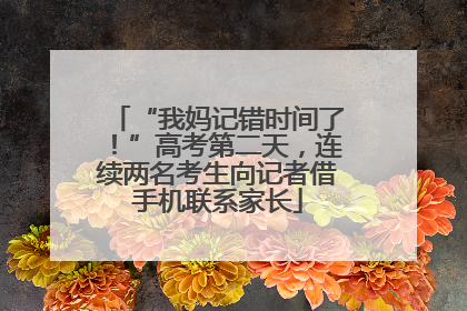“我妈记错时间了！”高考第二天，连续两名考生向记者借手机联系家长