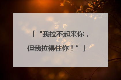 “我拉不起来你，但我拉得住你！”