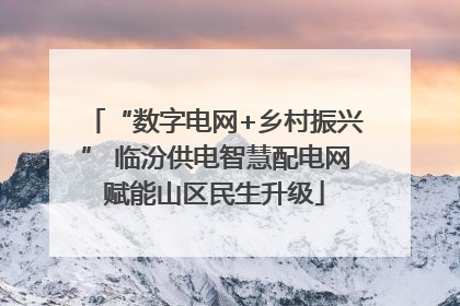“数字电网+乡村振兴” 临汾供电智慧配电网赋能山区民生升级