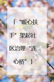 “暖心扶手”架起社区治理“连心桥”