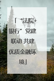 “法院+银行”党建联动 共建优质金融环境