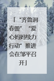 “齐鲁润春蕾”“爱心妈妈续力行动”推进会在邹平召开