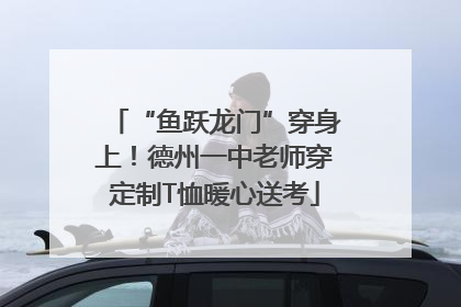 “鱼跃龙门”穿身上！德州一中老师穿定制T恤暖心送考
