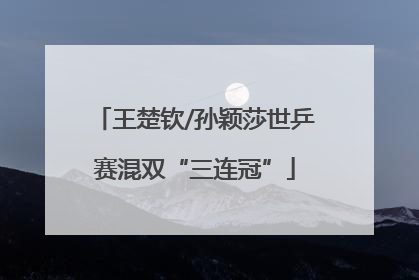 王楚钦/孙颖莎世乒赛混双“三连冠”