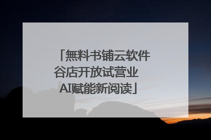 無料书铺云软件谷店开放试营业 AI赋能新阅读
