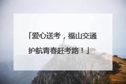 爱心送考，福山交通护航青春赶考路！
