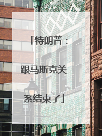 特朗普：跟马斯克关系结束了
