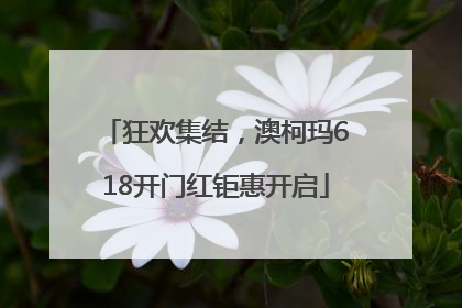 狂欢集结，澳柯玛618开门红钜惠开启