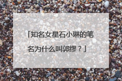 知名女星石小琳的笔名为什么叫郭缪？