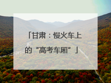 甘肃：慢火车上的“高考车厢”