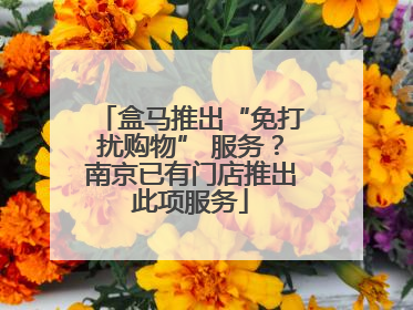 盒马推出“免打扰购物” 服务？南京已有门店推出此项服务