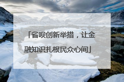 省呗创新举措，让金融知识扎根民众心间