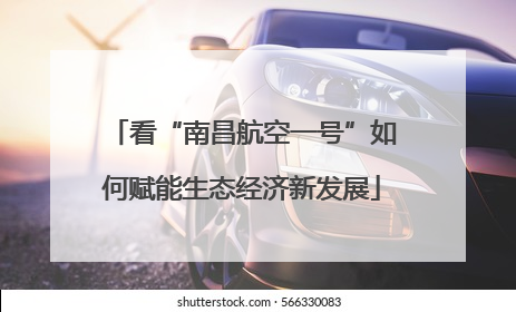 看“南昌航空一号”如何赋能生态经济新发展