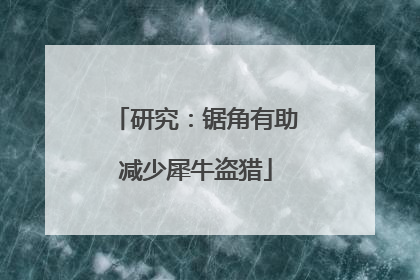 研究：锯角有助减少犀牛盗猎