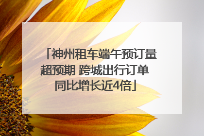 神州租车端午预订量超预期 跨城出行订单同比增长近4倍