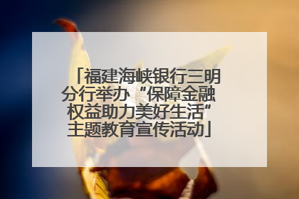 福建海峡银行三明分行举办“保障金融权益助力美好生活”主题教育宣传活动