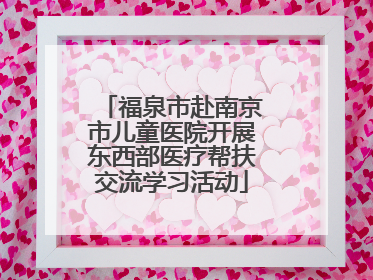 福泉市赴南京市儿童医院开展东西部医疗帮扶交流学习活动