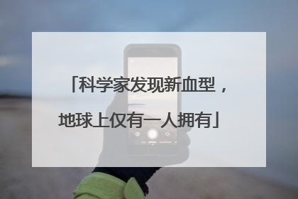 科学家发现新血型，地球上仅有一人拥有