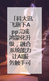 科大讯飞旗下App完成鸿蒙化升级，融合系统能力让AI服务触手可及