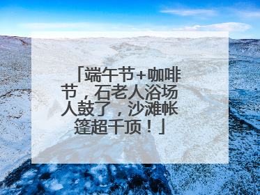端午节+咖啡节，石老人浴场人鼓了，沙滩帐篷超千顶！