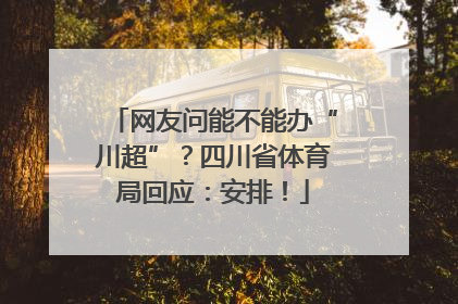 网友问能不能办“川超”？四川省体育局回应：安排！