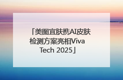 美图宜肤携AI皮肤检测方案亮相VivaTech 2025