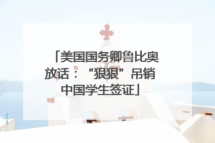 美国国务卿鲁比奥放话：“狠狠”吊销中国学生签证