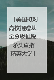美国拟对高校捐赠基金分级征税 矛头直指精英大学