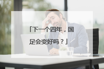 下一个四年，国足会变好吗？