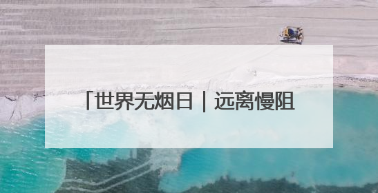 世界无烟日｜远离慢阻肺困扰，从戒烟开始