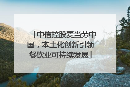 中信控股麦当劳中国，本土化创新引领餐饮业可持续发展