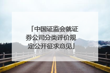 中国证监会就证券公司分类评价规定公开征求意见