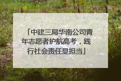 中建三局华南公司青年志愿者护航高考，践行社会责任显担当