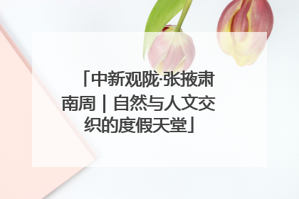 中新观陇·张掖肃南周｜自然与人文交织的度假天堂
