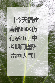今天福建南部地区仍有暴雨，中考期间谨防雷雨天气