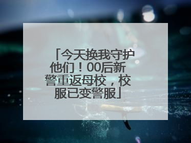 今天换我守护他们！00后新警重返母校，校服已变警服