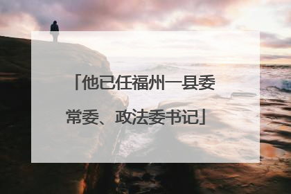 他已任福州一县委常委、政法委书记