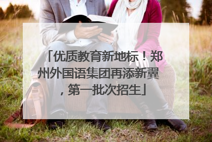优质教育新地标！郑州外国语集团再添新翼，第一批次招生