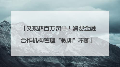 又现超百万罚单！消费金融合作机构管理“教训”不断