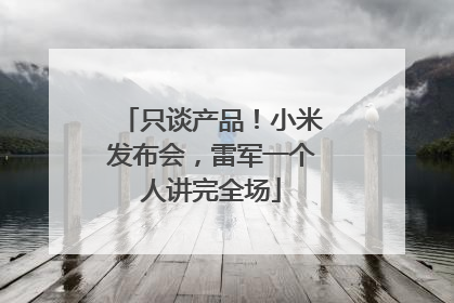 只谈产品！小米发布会，雷军一个人讲完全场