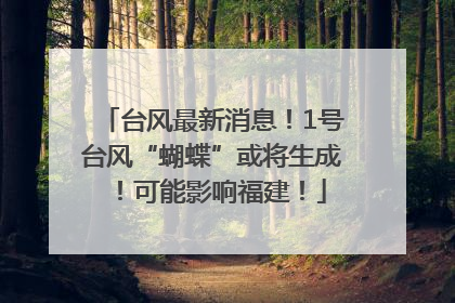 台风最新消息！1号台风“蝴蝶”或将生成！可能影响福建！