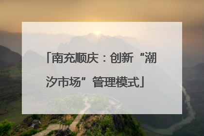 南充顺庆：创新“潮汐市场”管理模式