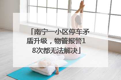 南宁一小区停车矛盾升级，物管报警18次都无法解决