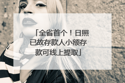 全省首个！日照已故存款人小额存款可线上提取