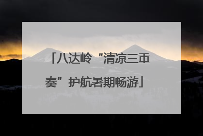 八达岭“清凉三重奏”护航暑期畅游