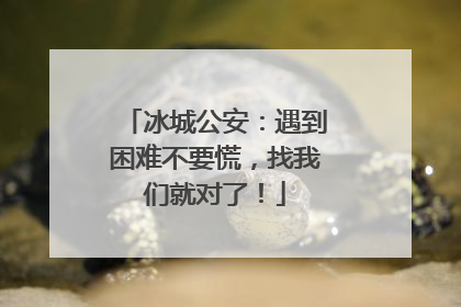 冰城公安：遇到困难不要慌，找我们就对了！